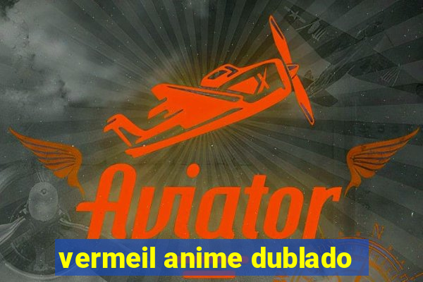 vermeil anime dublado